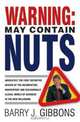 Warning! : May Contain Nuts! absolutely the first definitive review of the incompetent, inadvertent and occasionally illegal world of business in the new Millenium., Barry J. Gibbons 
