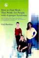 How to Find Work That Works for People with Asperger Syndrome: The Ultimate Guide for Getting People With Asperger Syndrome into the Workplace (and Keeping Them There!), Gail Hawkins 