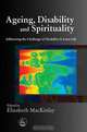 Ageing, Disability and Spirituality: Addressing the Challenge of Disability in Later Life, Elizabeth Mackinlay 