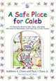 A Safe Place For Caleb: An Interactive Book For Kids, Teens And Adults With Issues Of Attachment, Grief, Loss Or Early Trauma, Kathleen A. Chara 