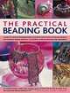 The Practical Beading Book: A Guide To Creative Techniques and Styles with Over 70 Easy-to-Follow Projects for Stunning Beaded Jewellery, Accessories, Decorations and Ornaments, Lucinda Ganderton 