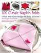 100 Classic Napkin Folds: Simple and Stylish Napkins for Every Occasion, Rick Beech 