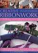 Creative Ribbonwork Step-by-Step: How to Make Over 30 Beautiful Accessories, Ornaments and Decorations; Create Your Own Delightful Decorative Items Using... by 200 Stunning Color Photographs, Lisa Brown 