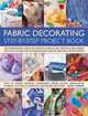 Fabric Decorating Step-by-Step Project Book: 100 inspirational ideas for printing, stenciling, painting and dyeing fabric items of all kinds, Suzie Stokoe 
