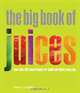 The Big Book of Juices: More Than 400 Natural Blends for Health and Vitality Every Day, Natalie Savona 