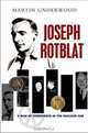 Joseph Rotblat: A Man of Conscience in the Nuclear Age, Martin Underwood 