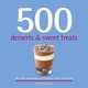 500 Desserts & Sweet Treats. Wendy Sweetser, Wendy Sweetser 