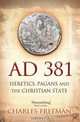 AD 381: Heretics, Pagans and the Christian State, Charles Freeman 
