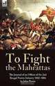 To Fight the Mahrattas: the Journal of an Officer of the 2nd Bengal Native Infantry 1802-1806, John Pester 