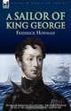 A Sailor of King George: From Midshipman to Captain-Recollections of War at Sea in the Napoleonic Age 1793-1815, Frederick Hoffman 