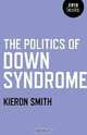 The Politics of Down Syndrome, Kieron Smith 