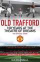 Old Trafford: 100 Years at the Theatre of Dreams: The Official Story, Ian Marshall 