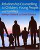 Relationship Counselling for Children, Young People and Families, Kathryn Geldard, David Geldard 