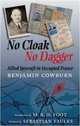 NO CLOAK, NO DAGGER: Allied Spycraft in Occupied France, Benjamin Cowburn 