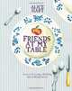 Friends at My Table: Feeding Crowds Effortlessly. Alice Hart, Alice Hart 