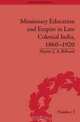 Missionary Education and Empire in Late Colonial India 1860-1920 (Empires in Perspective), Hayden J. A. Bellenoit 