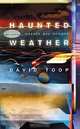 Haunted Weather : Music, Silence, and Memory, David Toop 