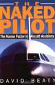 Naked Pilot: The Human Factor in Aircraft Accidents, David Beaty 