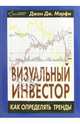 Визуальный инвестор. Как определять тренды /Пер. с англ., Джон Дж. Мэрфи 