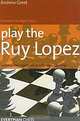 Play the Ruy Lopez, Andrew Greet 