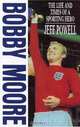 Bobby Moore: The Life and Times of a Sporting Hero, Jeff Powell 