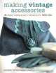 Making Vintage Accessories: 25 Original Sewing Projects Inspired by the 1920s-60s, Emma Brennan 