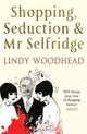 Shopping, Seduction & Mr Selfridge, Lindy Woodhead 
