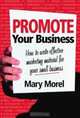 Promote Your Business: How to Write Effective Marketing Material for Your Small Business, Mary Morel 