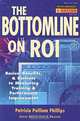 The Bottom Line on ROI: Basics, Benefits, & Barriers to Measuring Training & Performance Improvement, Patricia Pulliam Phillips 