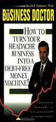 Business Doctor: How to Turn Your Headache Business into a Debt-Free Money Machine, Arnold S. Goldstein 