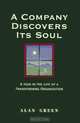 A Company Discovers Its Soul: A Year in the Life of a Transforming Organization, Alan Green 