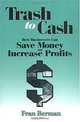 Trash to Cash: How Businesses Can Save Money and Increase Profits, Fran Berman 