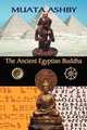 The Ancient Egyptian Buddha: The Ancient Egyptian Origins of Buddhism, Muata Ashby 