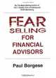 Fear Selling for Financial Advisors, Paul F. Borgese 