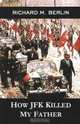 How JFK Killed My Father, Richard M. Berlin 