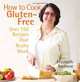 How to Cook Gluten-Free: Over 150 Recipes That Really Work, Elizabeth Barbone 